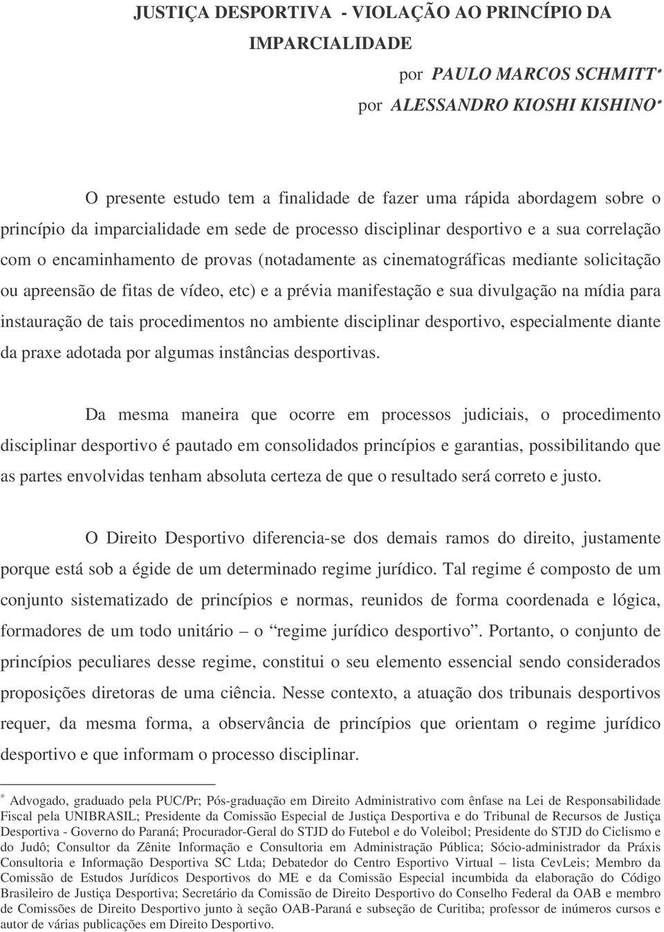 etc) e a prévia manifestação e sua divulgação na mídia para instauração de tais procedimentos no ambiente disciplinar desportivo, especialmente diante da praxe adotada por algumas instâncias