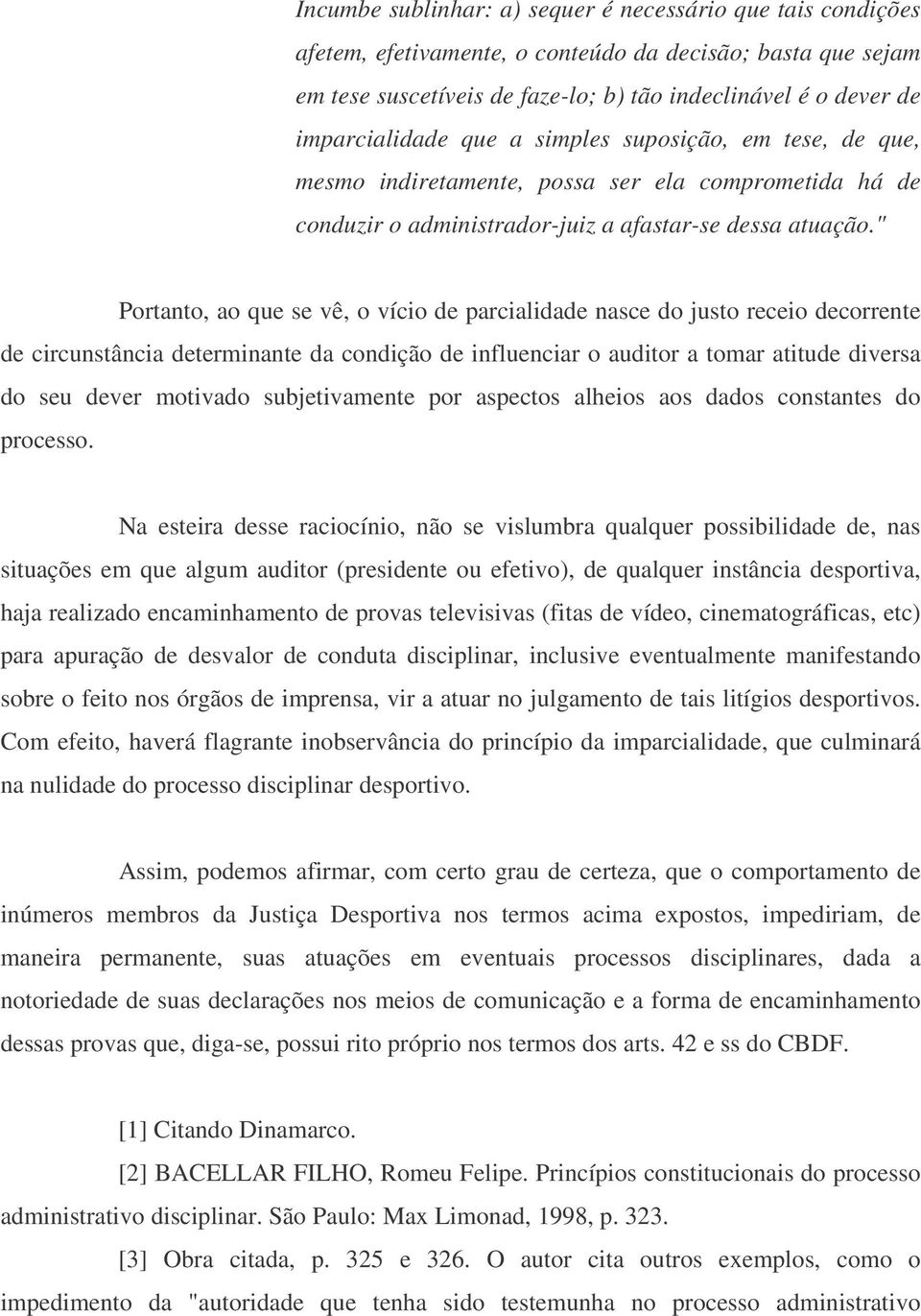 " Portanto, ao que se vê, o vício de parcialidade nasce do justo receio decorrente de circunstância determinante da condição de influenciar o auditor a tomar atitude diversa do seu dever motivado