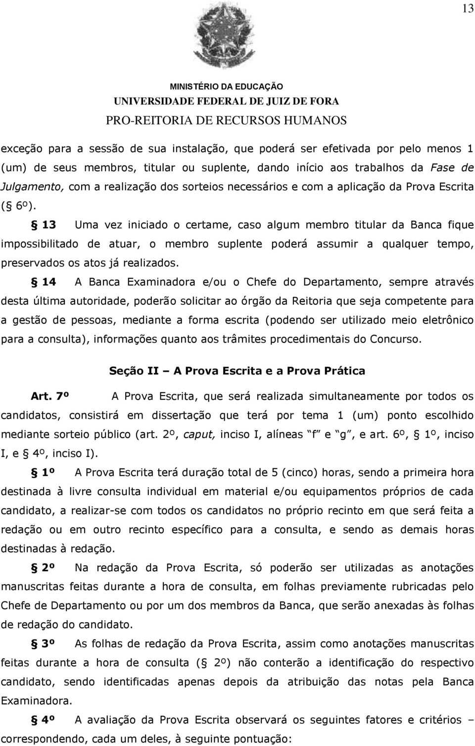 13 Uma vez iniciado o certame, caso algum membro titular da Banca fique impossibilitado de atuar, o membro suplente poderá assumir a qualquer tempo, preservados os atos já realizados.