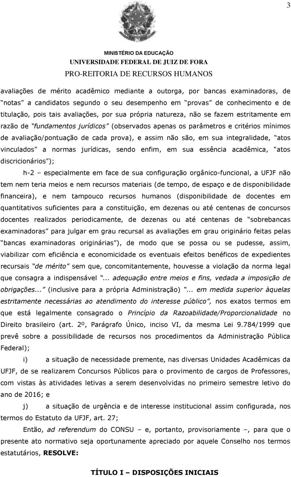 integralidade, atos vinculados a normas jurídicas, sendo enfim, em sua essência acadêmica, atos discricionários ); h-2 especialmente em face de sua configuração orgânico-funcional, a UFJF não tem nem