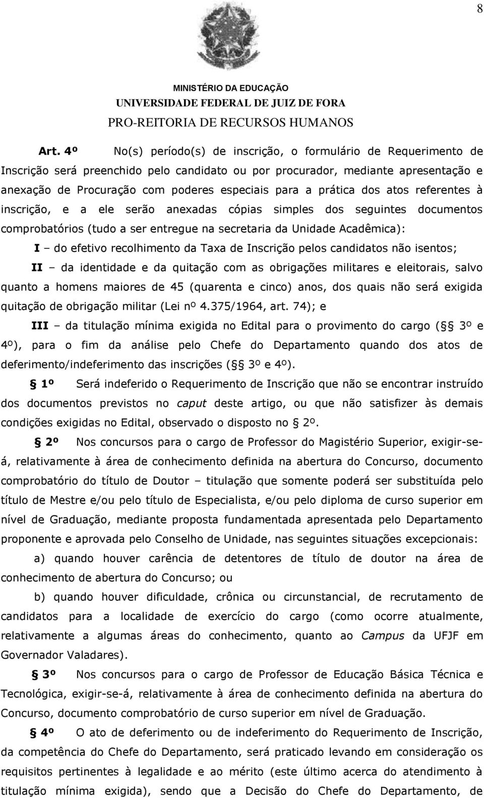 a prática dos atos referentes à inscrição, e a ele serão anexadas cópias simples dos seguintes documentos comprobatórios (tudo a ser entregue na secretaria da Unidade Acadêmica): I do efetivo