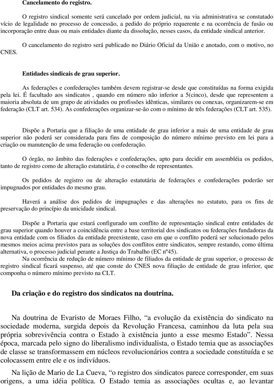 fusão ou incorporação entre duas ou mais entidades diante da dissolução, nesses casos, da entidade sindical anterior. CNES.