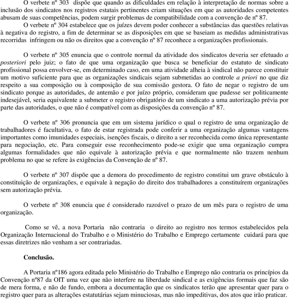 O verbete nº 304 estabelece que os juízes devem poder conhecer a substâncias das questões relativas à negativa do registro, a fim de determinar se as disposições em que se baseiam as medidas