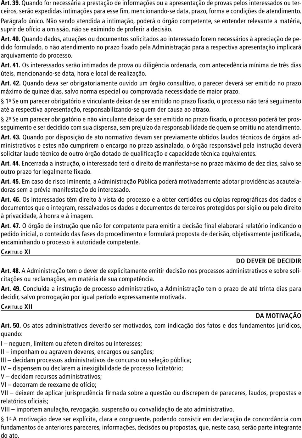 de atendimento. Parágrafo único. Não sendo atendida a intimação, poderá o órgão competente, se entender relevante a matéria, suprir de ofício a omissão, não se eximindo de proferir a decisão. Art. 40.