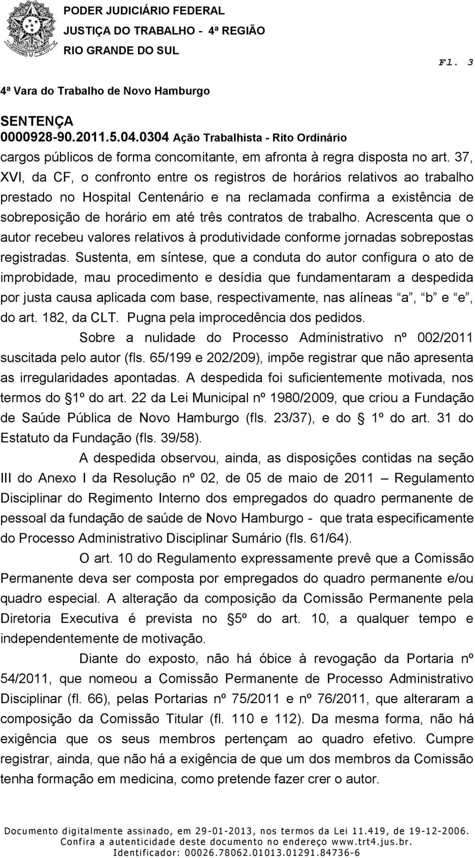 de trabalho. Acrescenta que o autor recebeu valores relativos à produtividade conforme jornadas sobrepostas registradas.