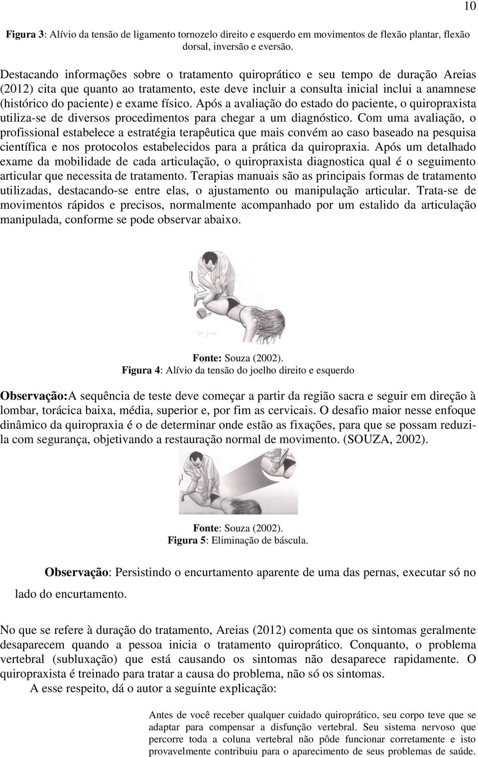 paciente) e exame físico. Após a avaliação do estado do paciente, o quiropraxista utiliza-se de diversos procedimentos para chegar a um diagnóstico.