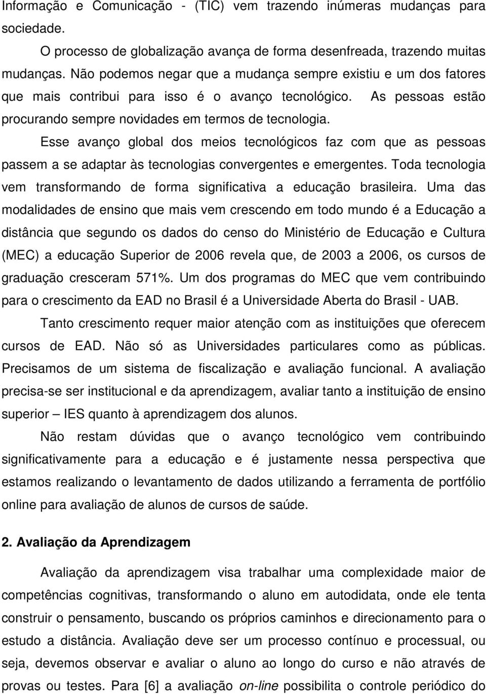 Esse avanço global dos meios tecnológicos faz com que as pessoas passem a se adaptar às tecnologias convergentes e emergentes.