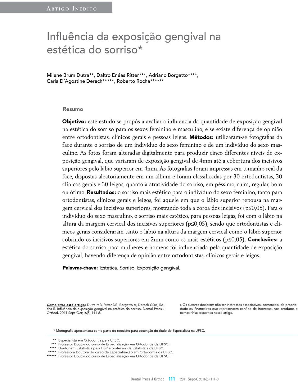 ortodontistas, clínicos gerais e pessoas leigas. Métodos: utilizaram-se fotografias da face durante o sorriso de um indivíduo do sexo feminino e de um indivíduo do sexo masculino.