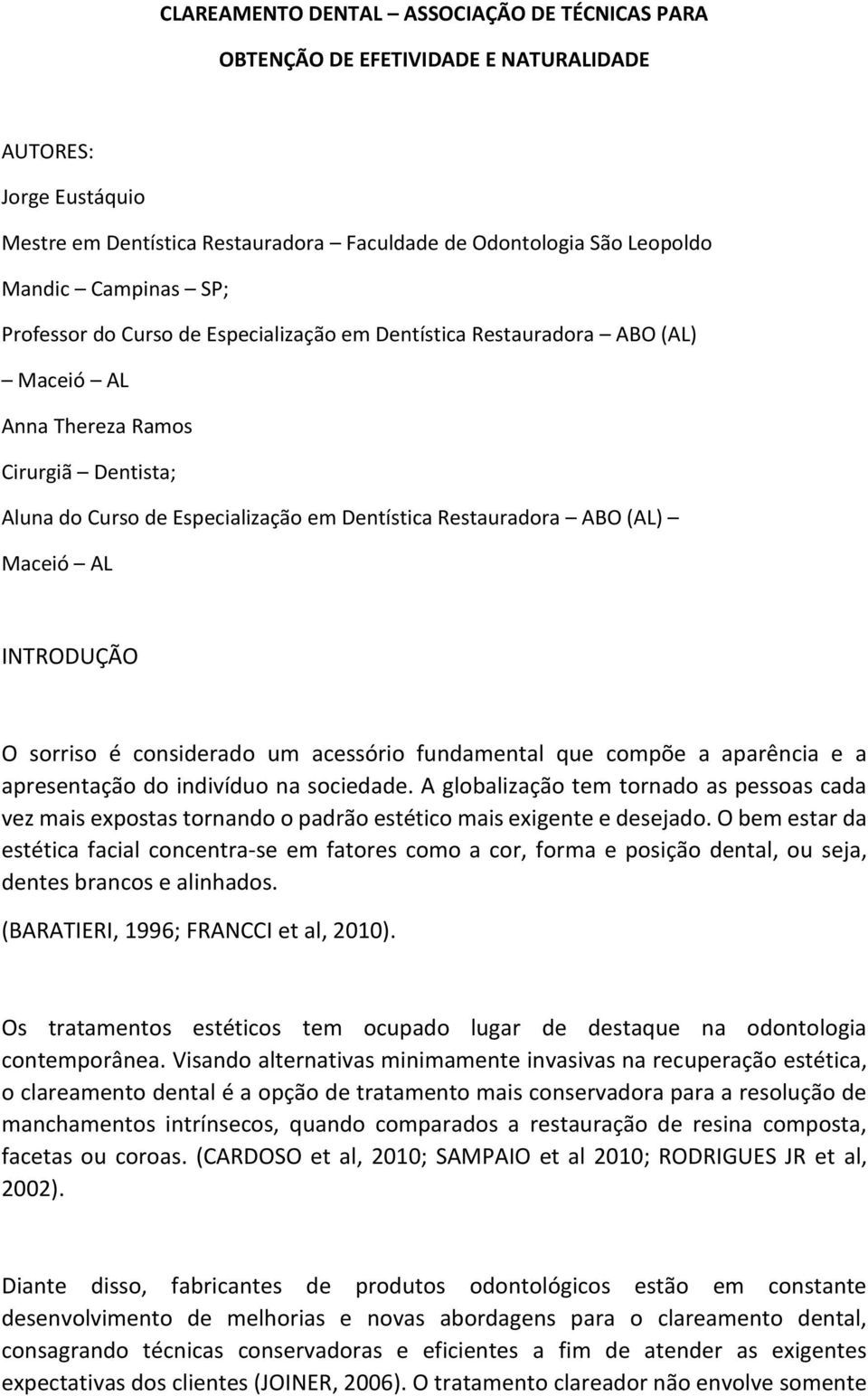 Maceió AL INTRODUÇÃO O sorriso é considerado um acessório fundamental que compõe a aparência e a apresentação do indivíduo na sociedade.