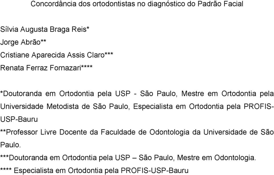 de São Paulo, Especialista em Ortodontia pela PROFIS- USP-Bauru **Professor Livre Docente da Faculdade de Odontologia da Universidade