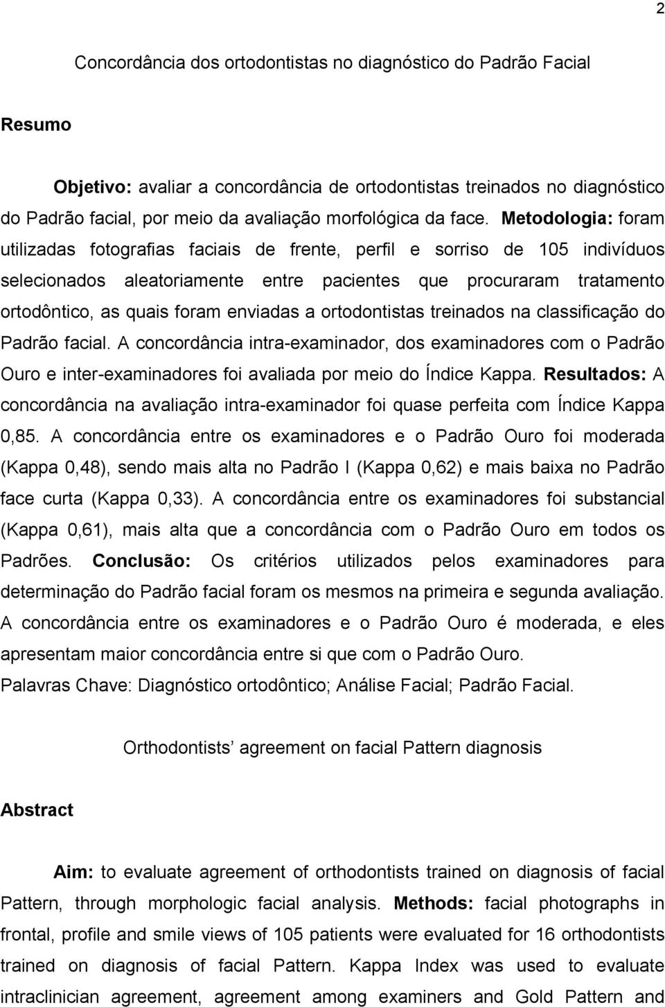 Metodologia: foram utilizadas fotografias faciais de frente, perfil e sorriso de 105 indivíduos selecionados aleatoriamente entre pacientes que procuraram tratamento ortodôntico, as quais foram