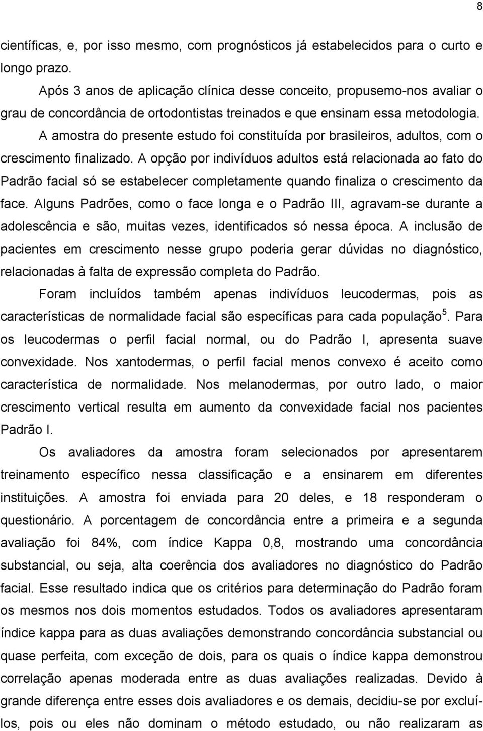 A amostra do presente estudo foi constituída por brasileiros, adultos, com o crescimento finalizado.