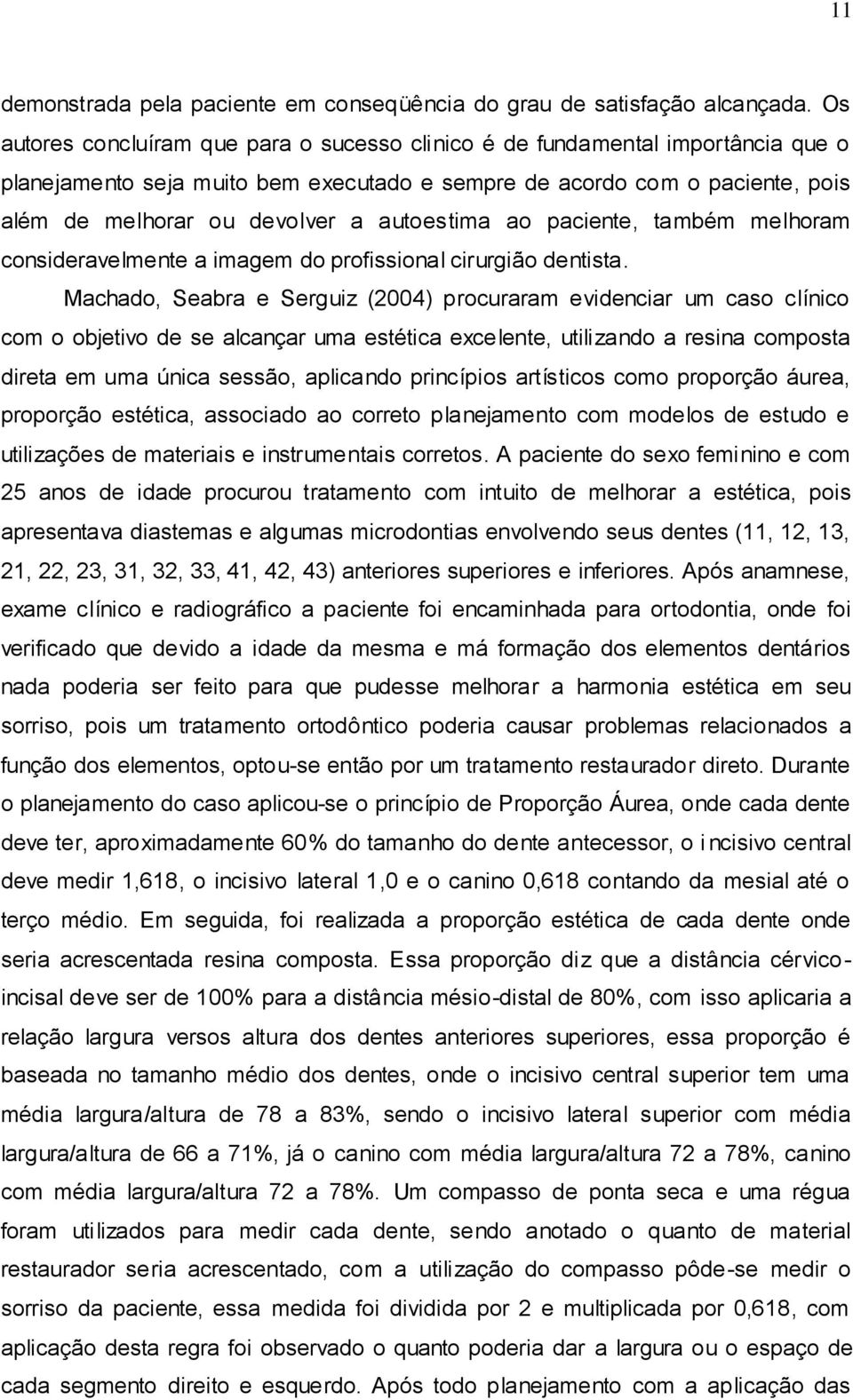 autoestima ao paciente, também melhoram consideravelmente a imagem do profissional cirurgião dentista.