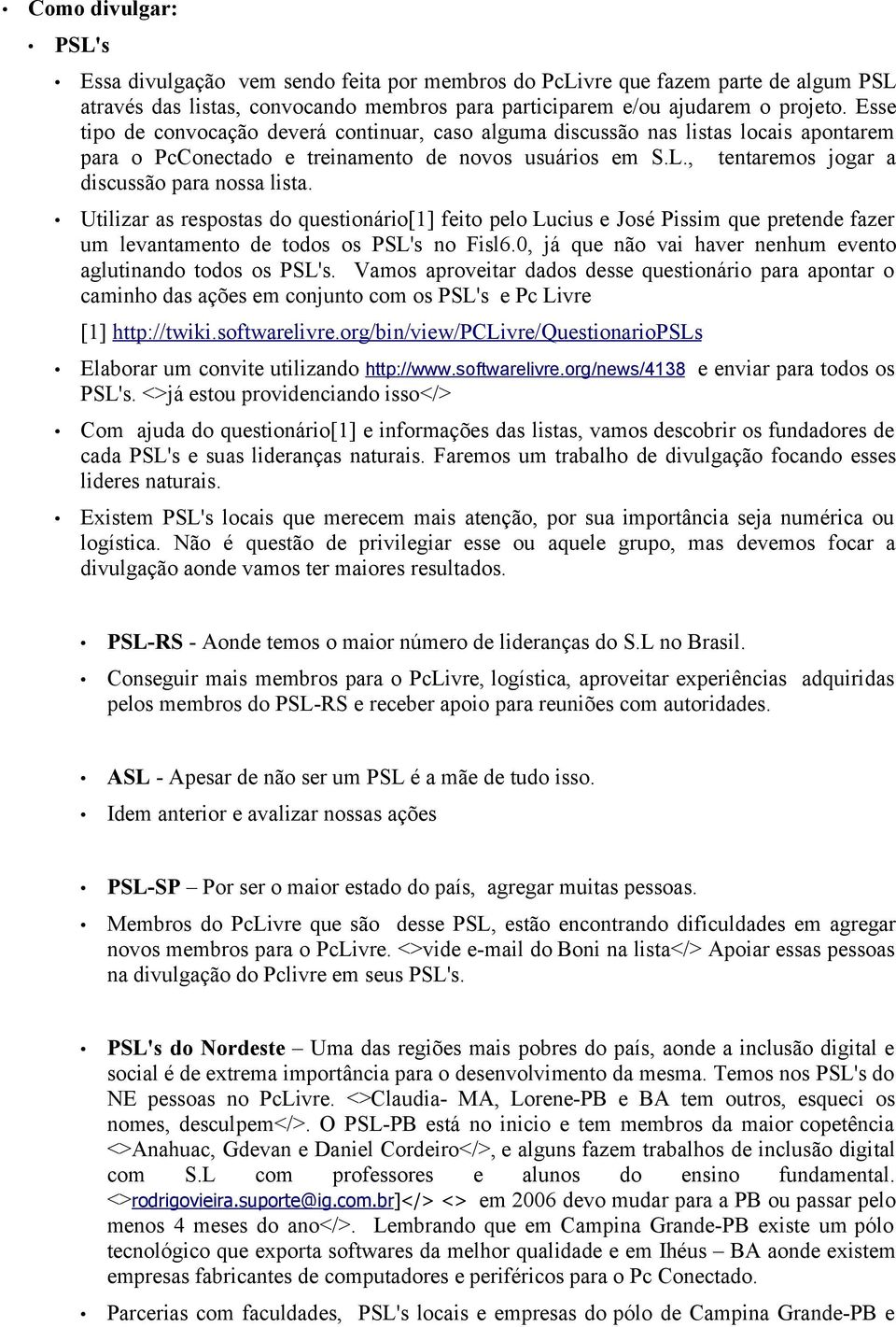 Utilizar as respostas do questionário[1] feito pelo Lucius e José Pissim que pretende fazer um levantamento de todos os PSL's no Fisl6.0, já que não vai haver nenhum evento aglutinando todos os PSL's.