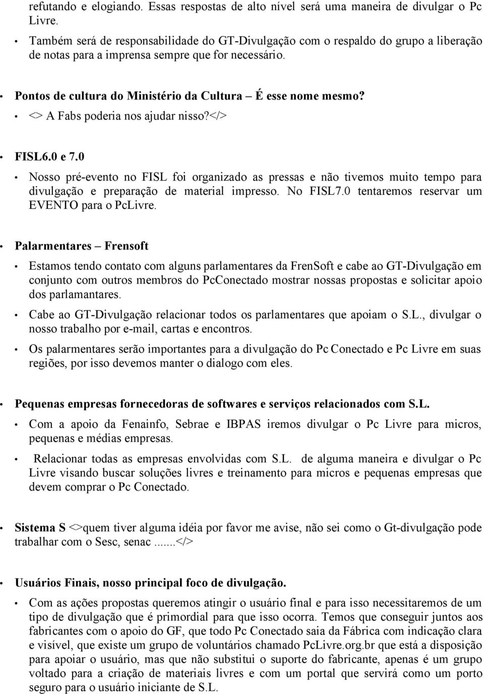 <> A Fabs poderia nos ajudar nisso?</> FISL6.0 e 7.0 Nosso pré-evento no FISL foi organizado as pressas e não tivemos muito tempo para divulgação e preparação de material impresso. No FISL7.