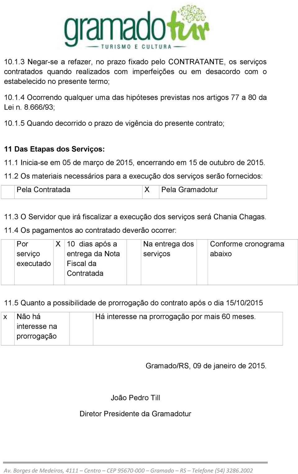 3 O Servidor que irá fiscalizar a execução dos serviços será Chania Chagas. 11.