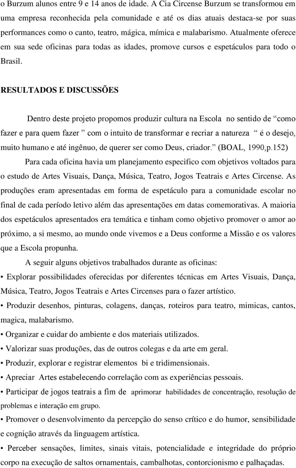 Atualmente oferece em sua sede oficinas para todas as idades, promove cursos e espetáculos para todo o Brasil.