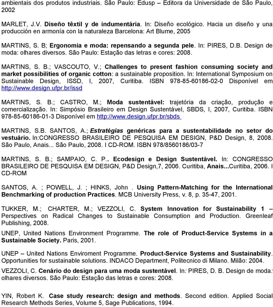 São Paulo: Estação das letras e cores: 2008. MARTINS, S. B.; VASCOUTO, V.; Challenges to present fashion consuming society and market possibilities of organic cotton: a sustainable proposition.