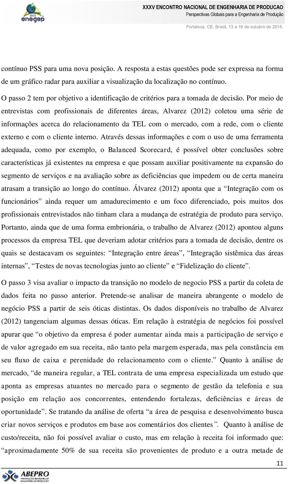 Por meio de entrevistas com profissionais de diferentes áreas, Alvarez (2012) coletou uma série de informações acerca do relacionamento da TEL com o mercado, com a rede, com o cliente externo e com o