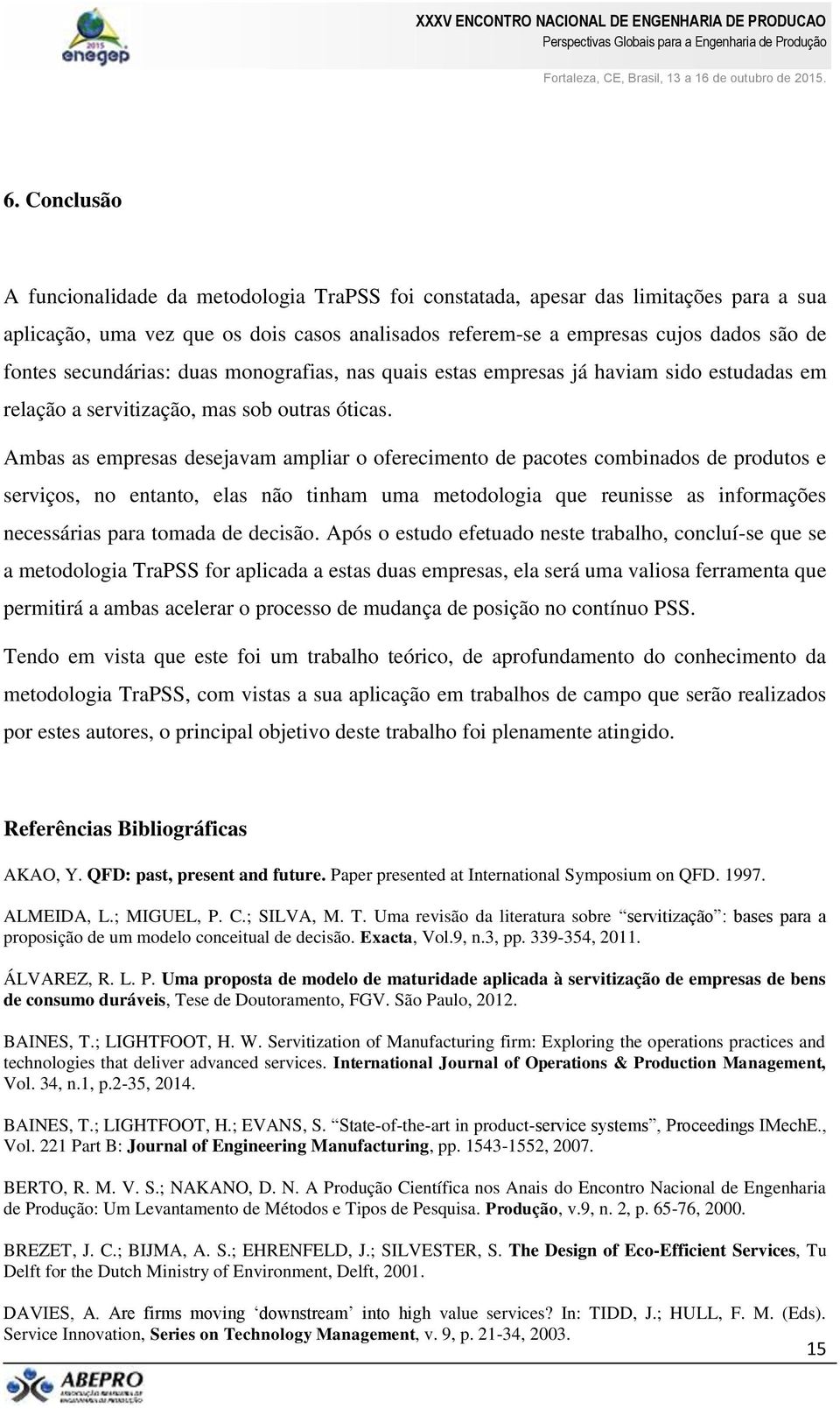 Ambas as empresas desejavam ampliar o oferecimento de pacotes combinados de produtos e serviços, no entanto, elas não tinham uma metodologia que reunisse as informações necessárias para tomada de