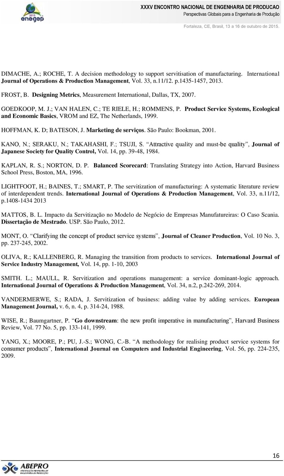 Product Service Systems, Ecological and Economic Basics, VROM and EZ, The Netherlands, 1999. HOFFMAN, K. D; BATESON, J. Marketing de serviços. São Paulo: Bookman, 2001. KANO, N.; SERAKU, N.