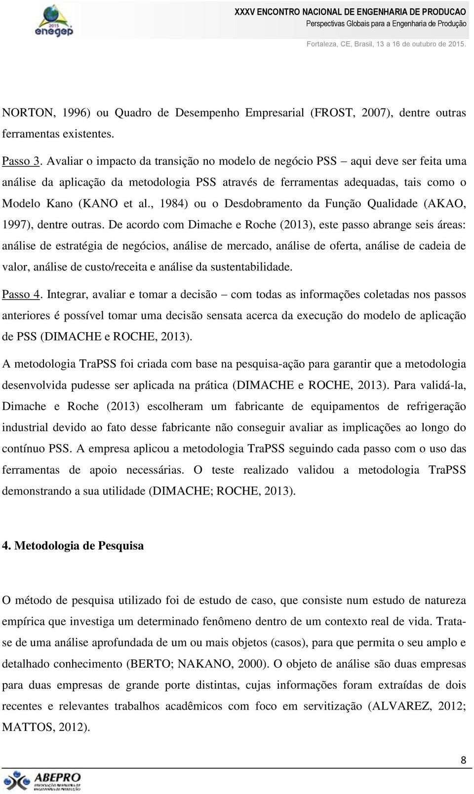 , 1984) ou o Desdobramento da Função Qualidade (AKAO, 1997), dentre outras.