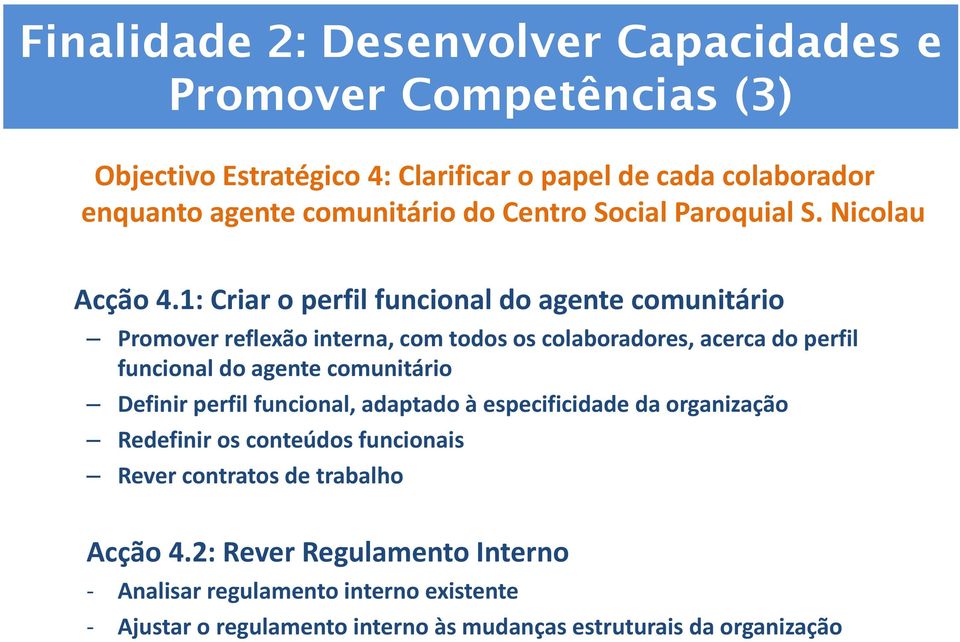 1: Criar o perfil funcional do agente comunitário Promover reflexão interna, com todos os colaboradores, acerca do perfil funcional do agente comunitário