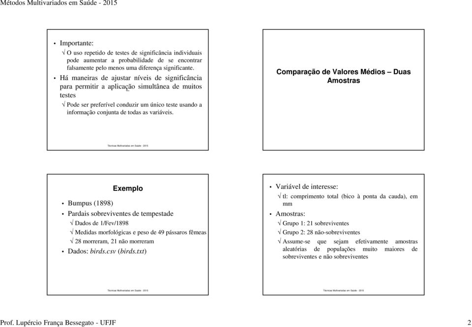 Comparação de Valores Médios Duas Amostras Bumpus (1898) Exemplo Pardais sobreviventes de tempestade Dados de 1/Fev/1898 Medidas morfológicas e peso de 49 pássaros fêmeas 28 morreram, 21 não morreram