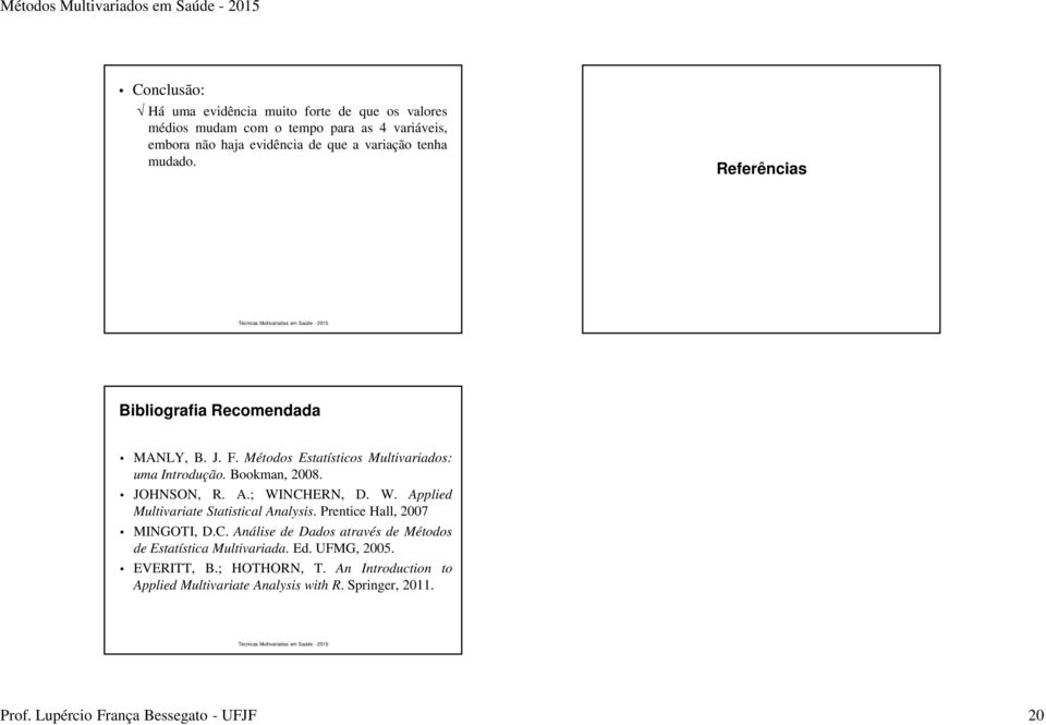 ; WINCHERN, D. W. Applied Multivariate Statistical Analysis. Prentice Hall, 2007 MINGOTI, D.C. Análise de Dados através de Métodos de Estatística Multivariada.