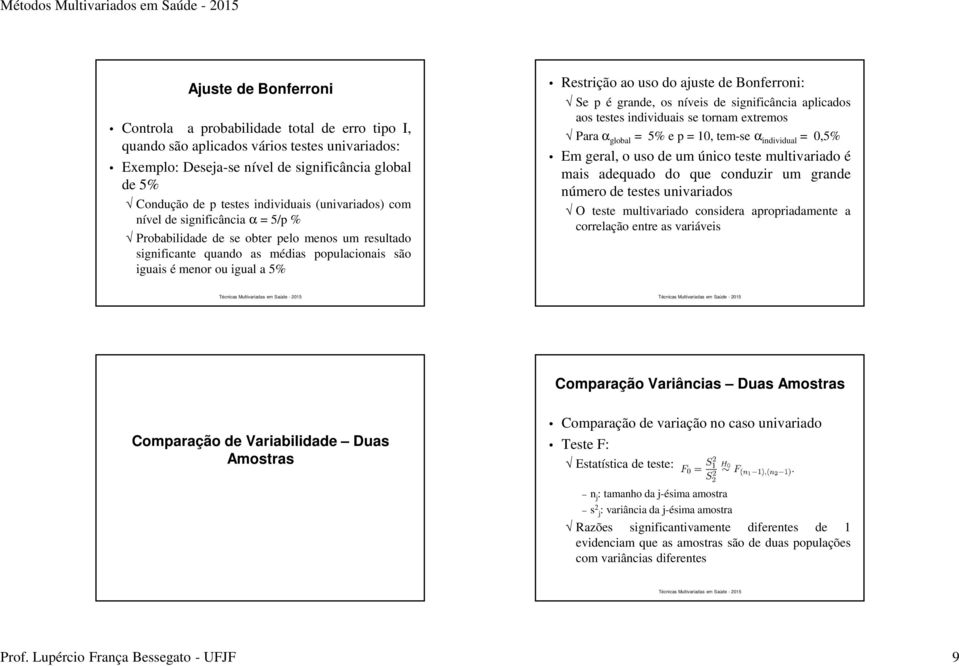 ao uso do ajuste de Bonferroni: Se p é grande, os níveis de significância aplicados aos testes individuais se tornam extremos Para α global = 5% e p = 10, tem-se α individual = 0,5% Em geral, o uso