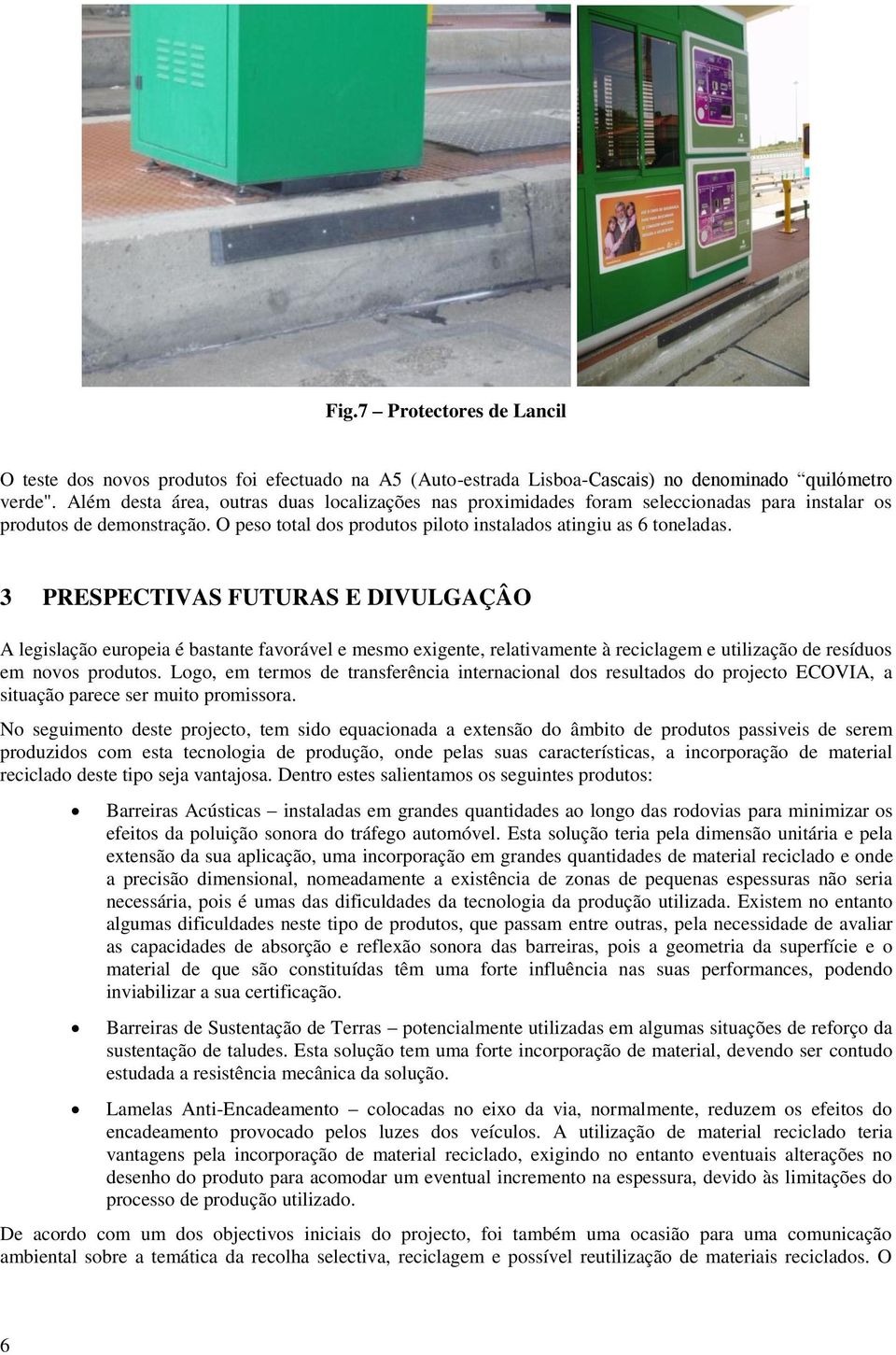 3 PRESPECTIVAS FUTURAS E DIVULGAÇÂO A legislação europeia é bastante favorável e mesmo exigente, relativamente à reciclagem e utilização de resíduos em novos produtos.