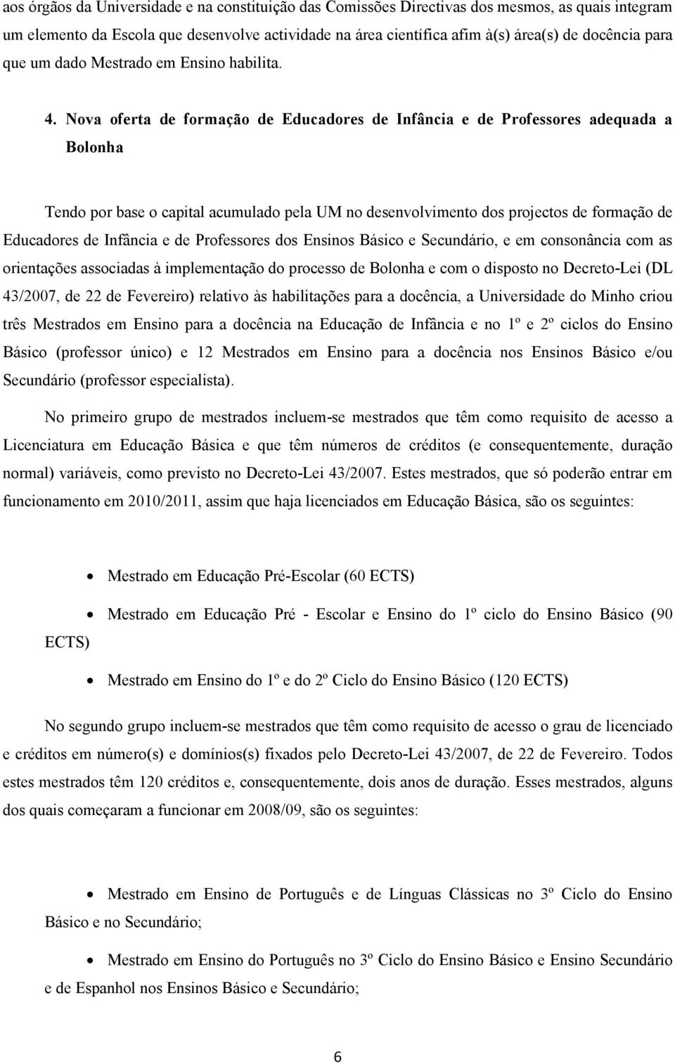 Nova oferta de formação de Educadores de Infância e de Professores adequada a Bolonha Tendo por base o capital acumulado pela UM no desenvolvimento dos projectos de formação de Educadores de Infância