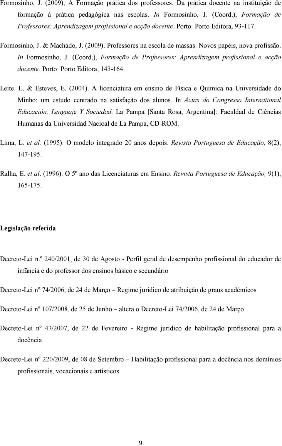 In Formosinho, J. (Coord.), Formação de Professores: Aprendizagem profissional e acção docente. Porto: Porto Editora, 143-164. Leite. L. & Esteves, E. (2004).