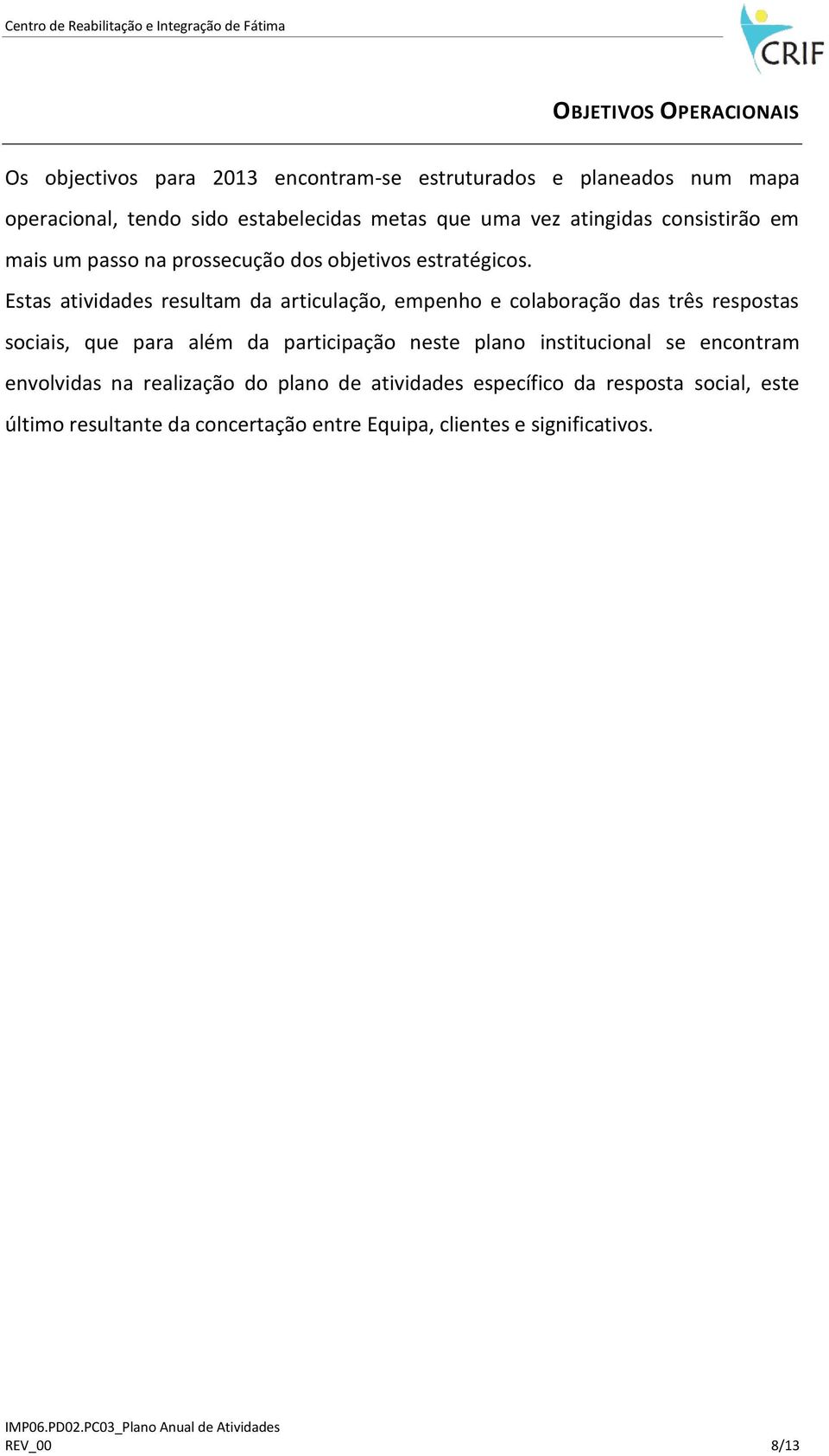 Estas atividades resultam da articulação, empenho e colaboração das três respostas sociais, que para além da participação neste plano