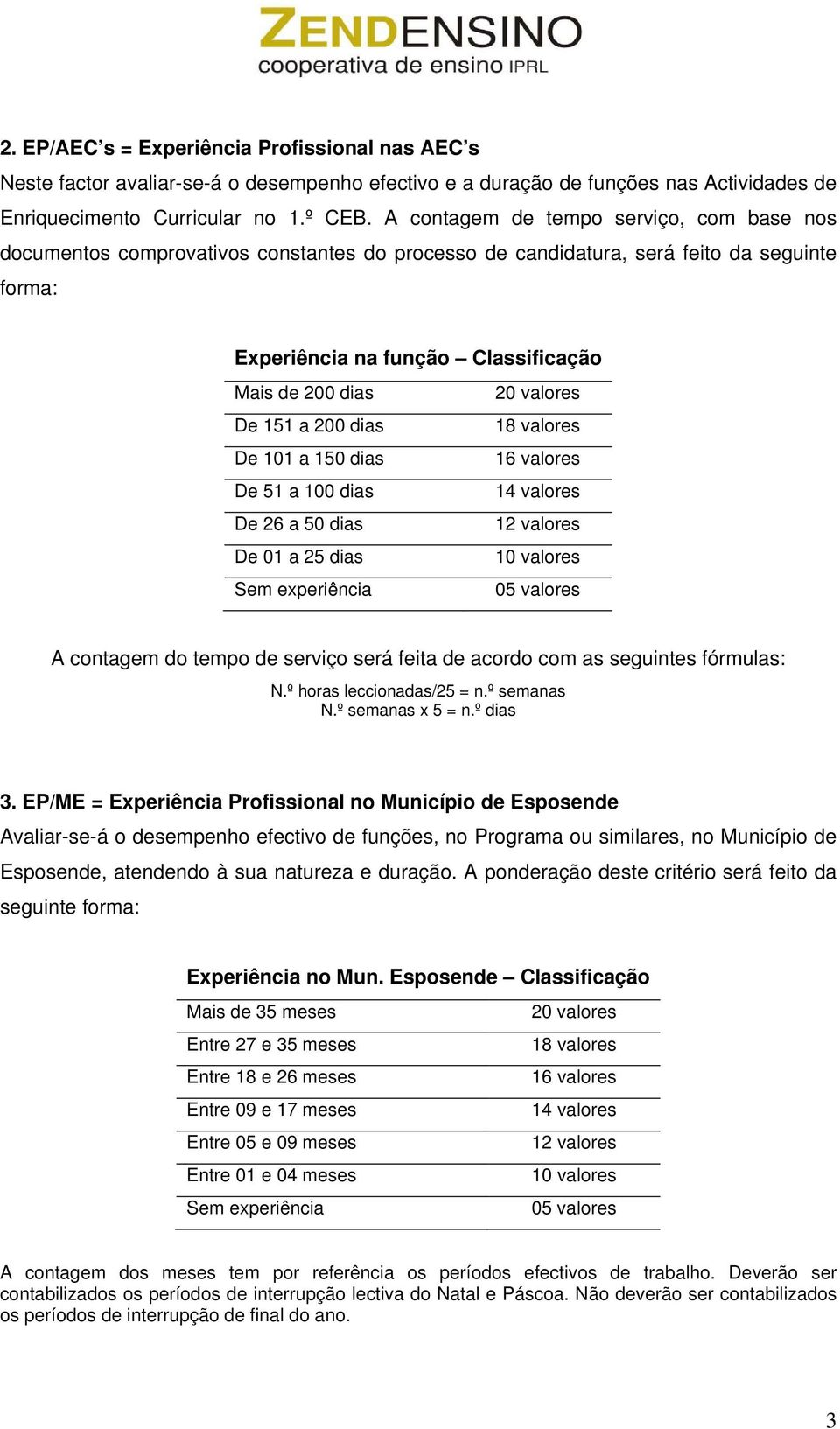 200 dias 18 valores De 101 a 150 dias 16 valores De 51 a 100 dias 14 valores De 26 a 50 dias 12 valores De 01 a 25 dias Sem experiência A contagem do tempo de serviço será feita de acordo com as