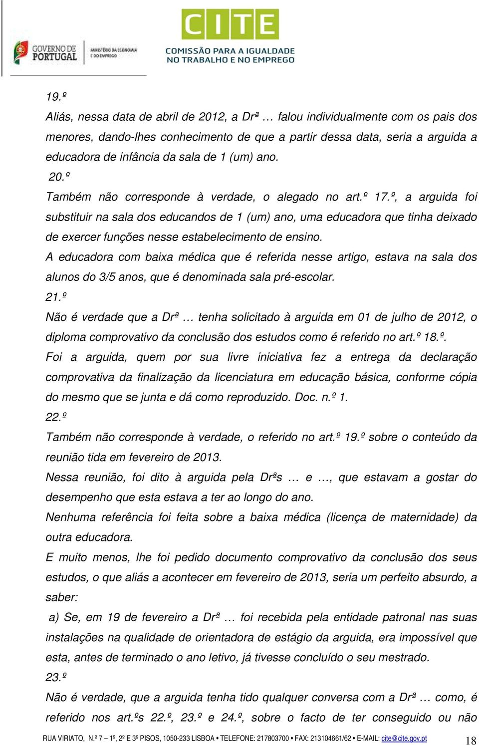 º, a arguida foi substituir na sala dos educandos de 1 (um) ano, uma educadora que tinha deixado de exercer funções nesse estabelecimento de ensino.