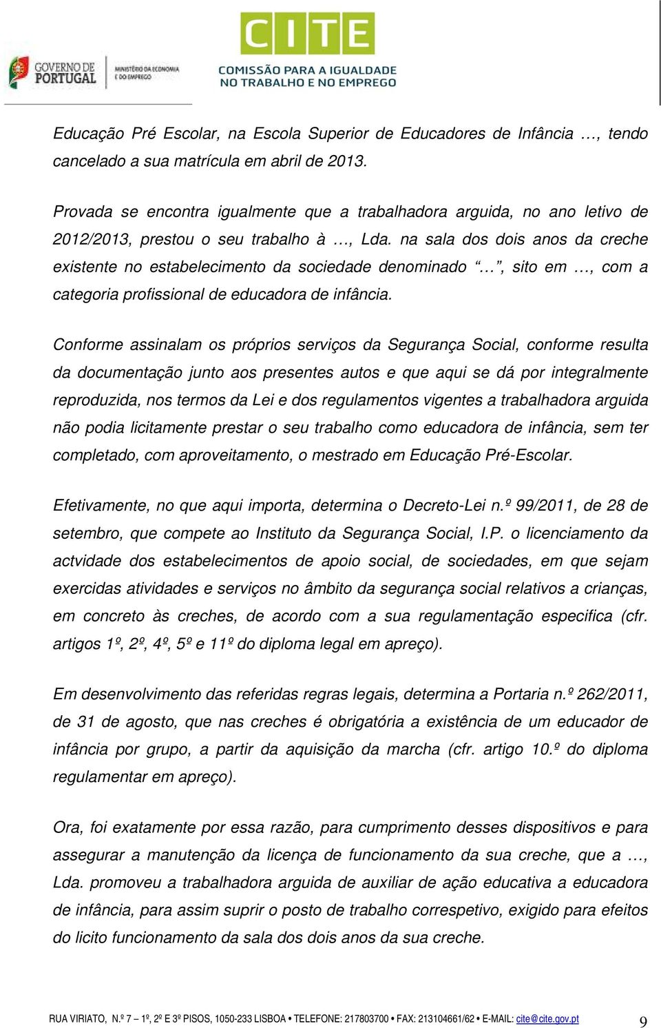 na sala dos dois anos da creche existente no estabelecimento da sociedade denominado, sito em, com a categoria profissional de educadora de infância.