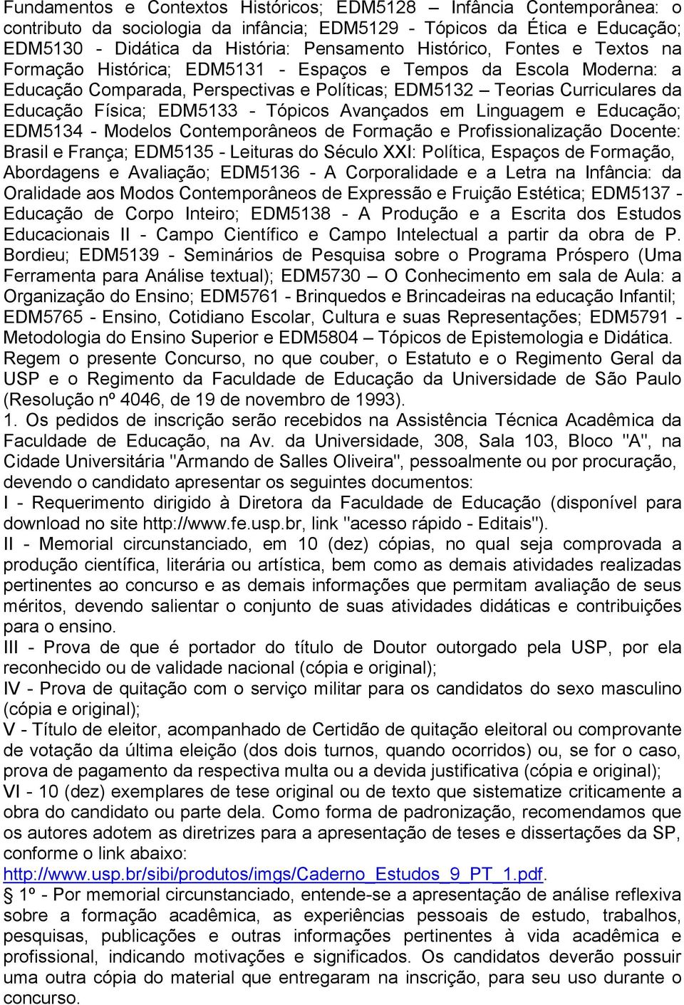 EDM5133 - Tópicos Avançados em Linguagem e Educação; EDM5134 - Modelos Contemporâneos de Formação e Profissionalização Docente: Brasil e França; EDM5135 - Leituras do Século XXI: Política, Espaços de