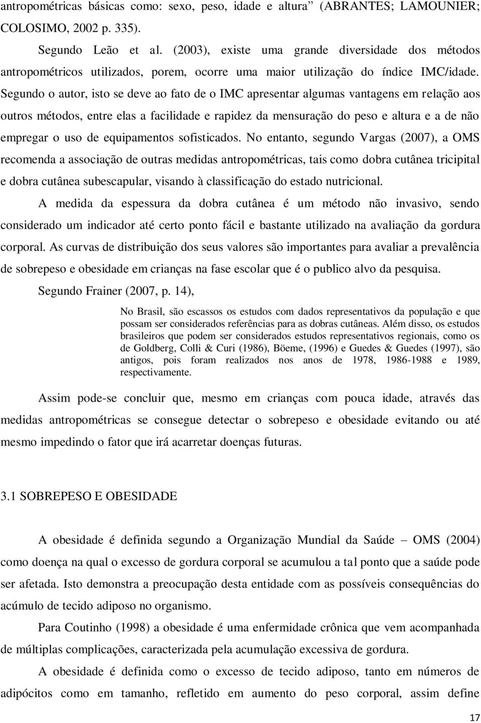 Segundo o autor, isto se deve ao fato de o IMC apresentar algumas vantagens em relação aos outros métodos, entre elas a facilidade e rapidez da mensuração do peso e altura e a de não empregar o uso