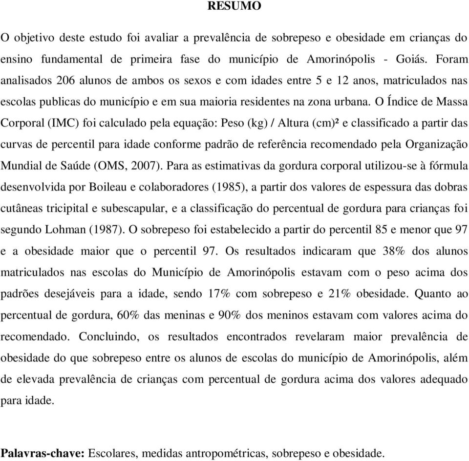 O Índice de Massa Corporal (IMC) foi calculado pela equação: Peso (kg) / Altura (cm)² e classificado a partir das curvas de percentil para idade conforme padrão de referência recomendado pela