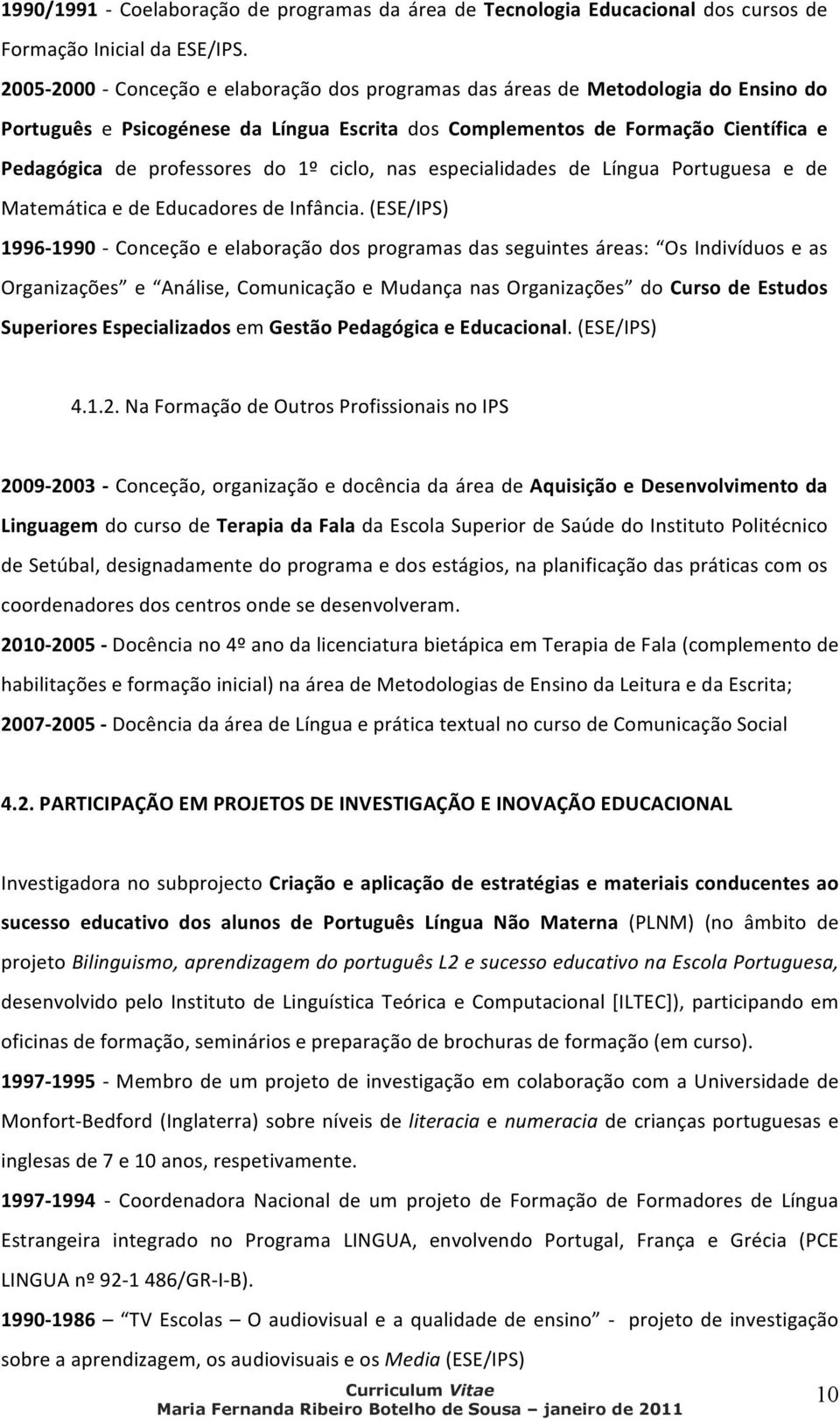1º ciclo, nas especialidades de Língua Portuguesa e de Matemática e de Educadores de Infância.