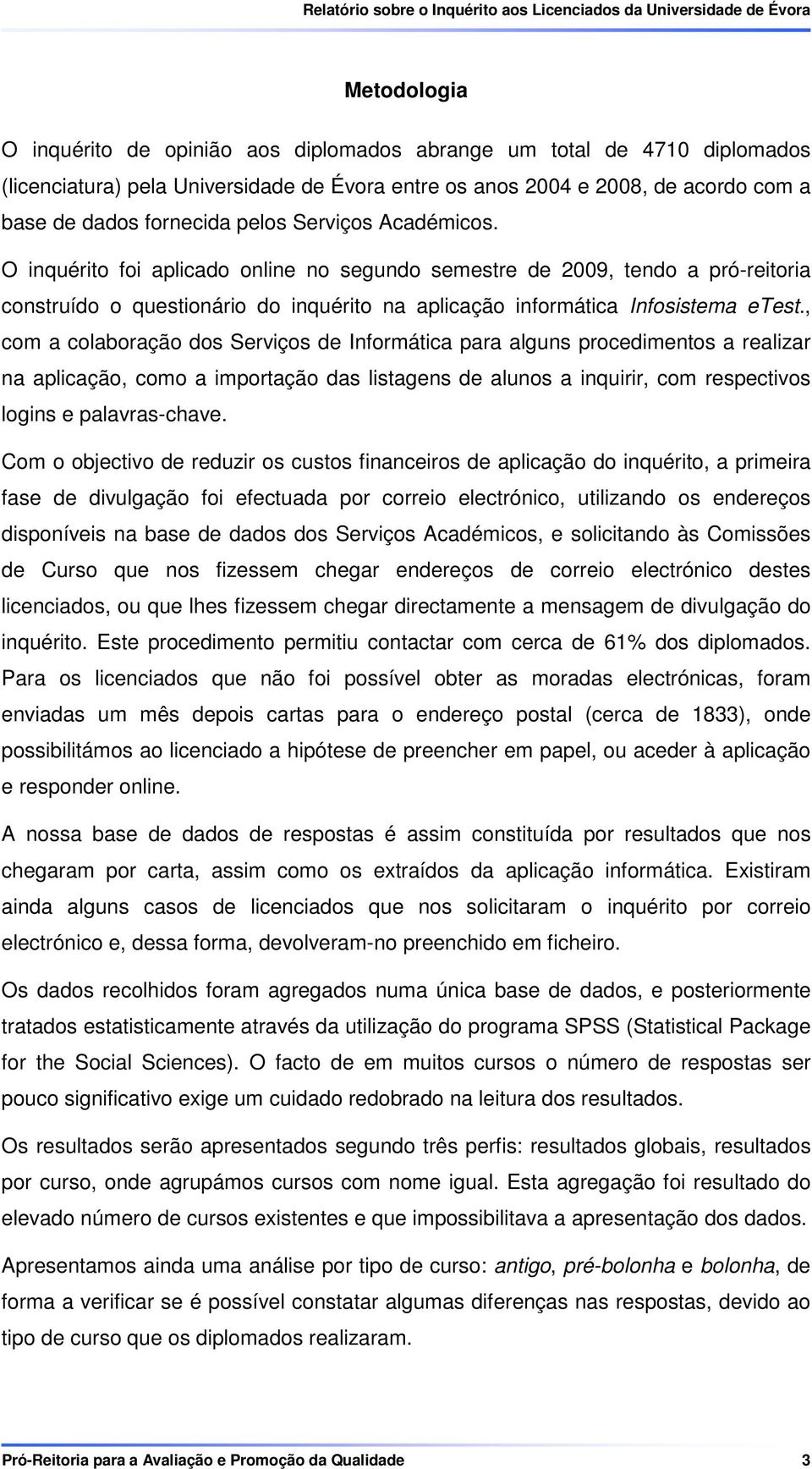 , com a colaboração dos Serviços de Informática para alguns procedimentos a realizar na aplicação, como a importação das listagens de alunos a inquirir, com respectivos logins e palavras-chave.