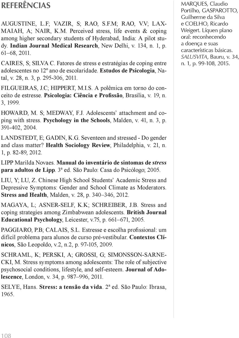 Estudos de Psicologia, Natal, v. 28, n. 3, p. 295-306, 2011. FILGUEIRAS, J.C; HIPPERT, M.I.S. A polêmica em torno do conceito de estresse. Psicologia: Ciência e Profissão, Brasília, v. 19, n. 3, 1999.