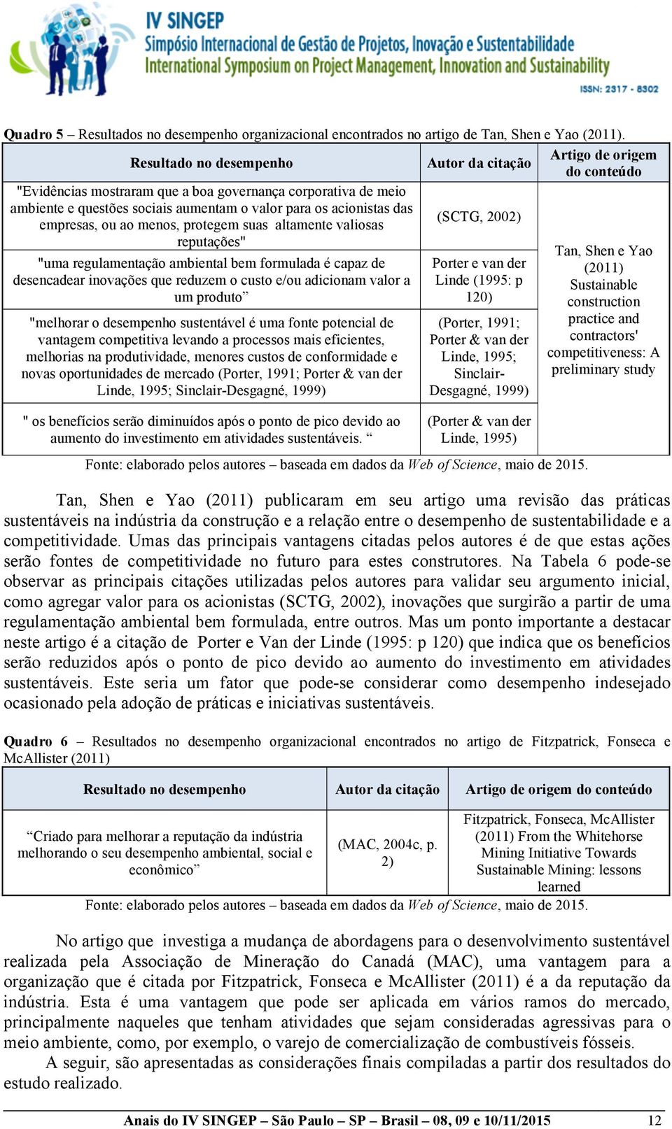 das empresas, ou ao menos, protegem suas altamente valiosas reputações" (SCTG, 2002) "uma regulamentação ambiental bem formulada é capaz de desencadear inovações que reduzem o custo e/ou adicionam