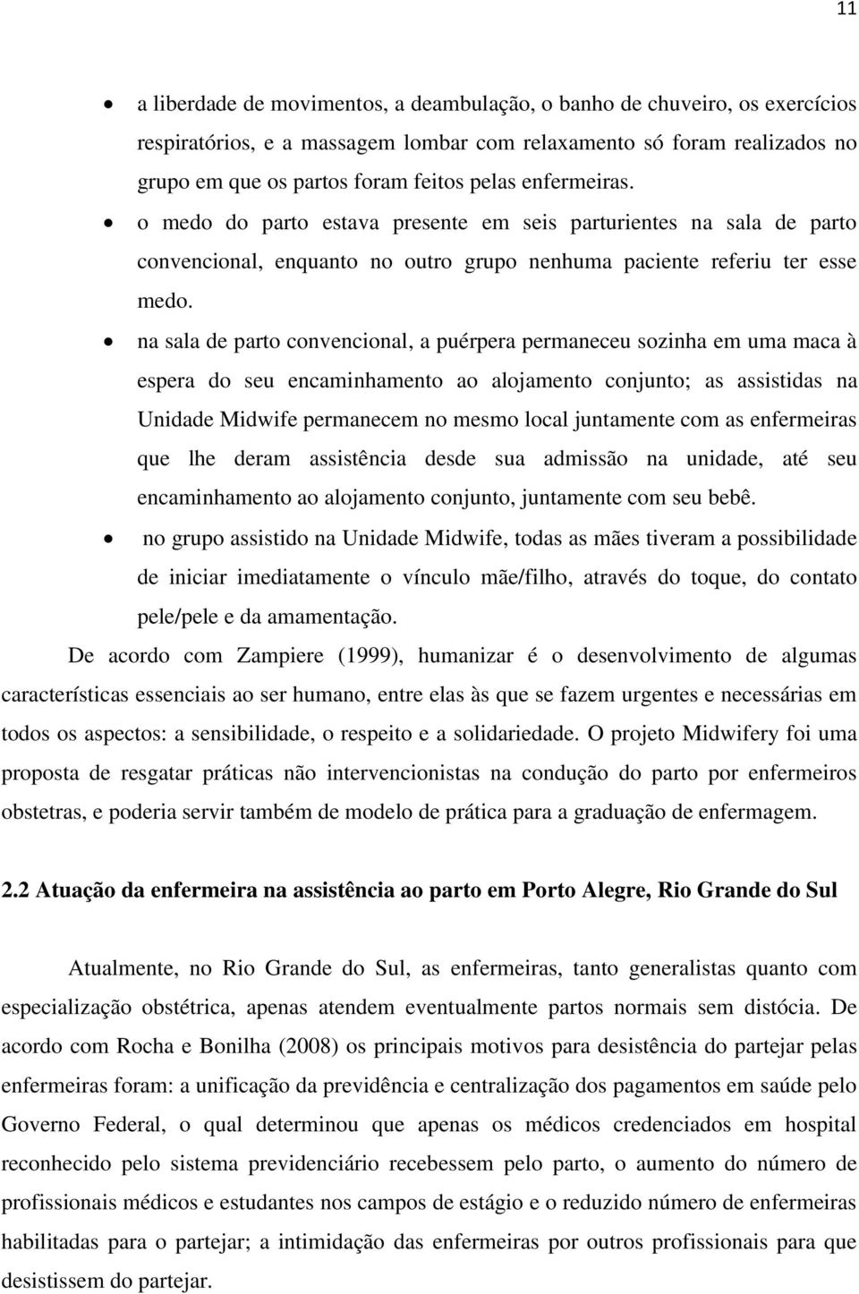 na sala de parto convencional, a puérpera permaneceu sozinha em uma maca à espera do seu encaminhamento ao alojamento conjunto; as assistidas na Unidade Midwife permanecem no mesmo local juntamente