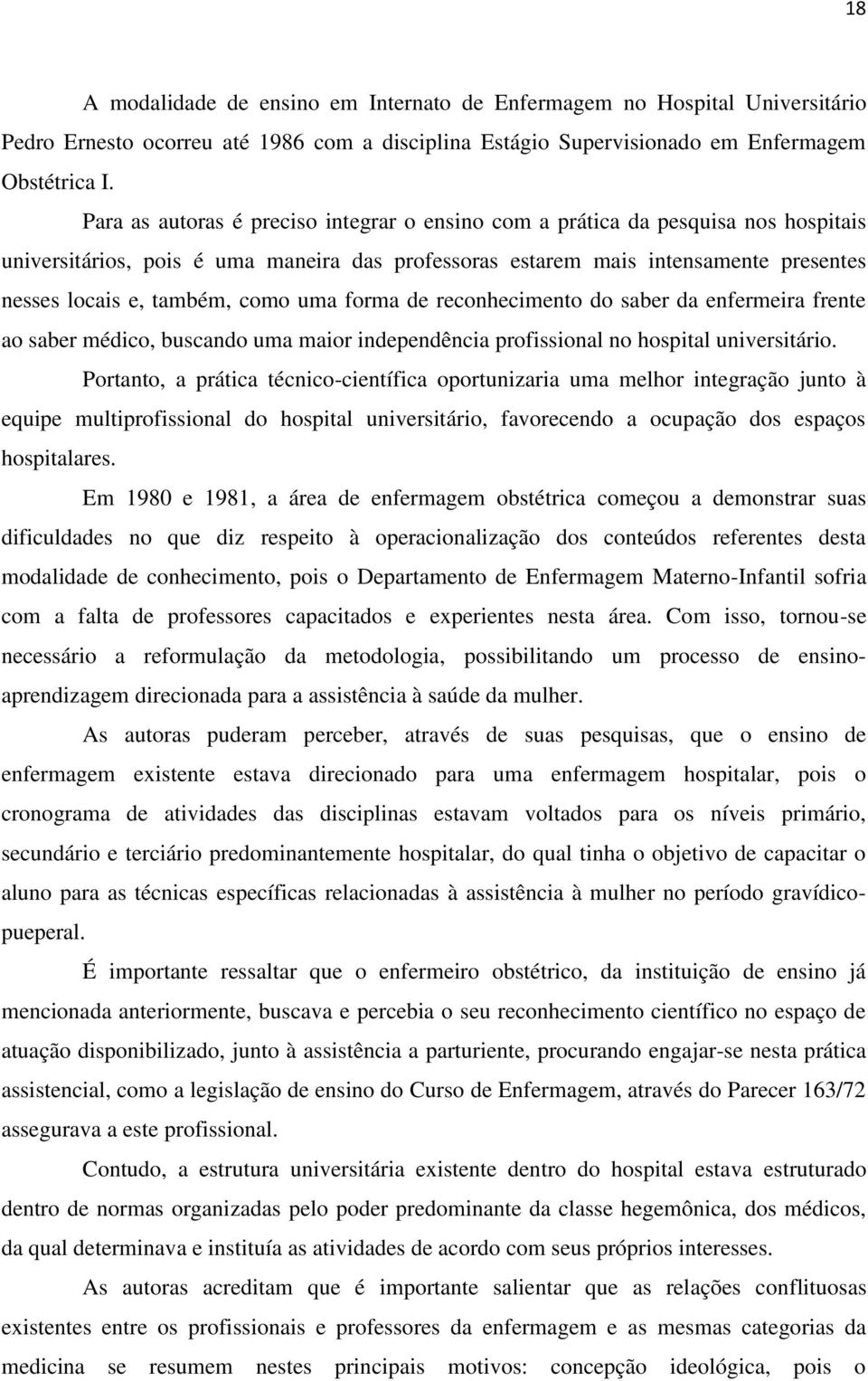 como uma forma de reconhecimento do saber da enfermeira frente ao saber médico, buscando uma maior independência profissional no hospital universitário.