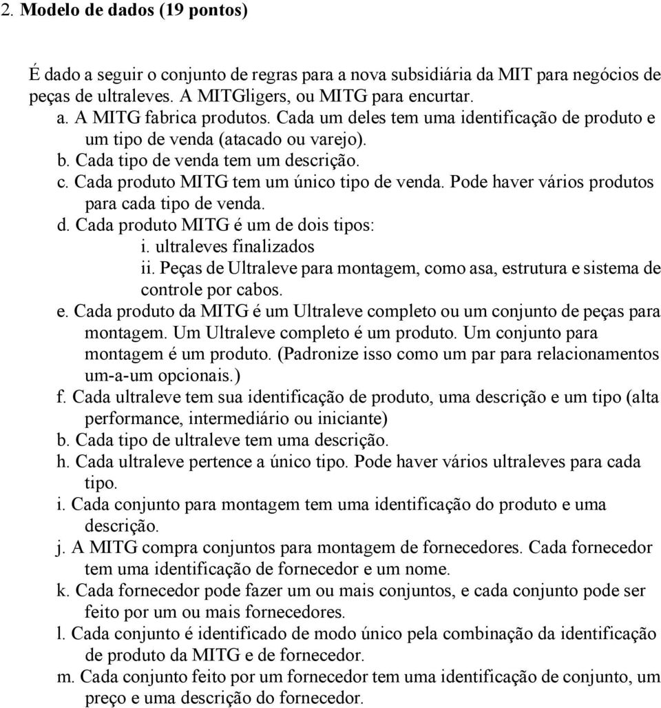 Pode haver vários produtos para cada tipo de venda. d. Cada produto MITG é um de dois tipos: i. ultraleves finalizados ii.