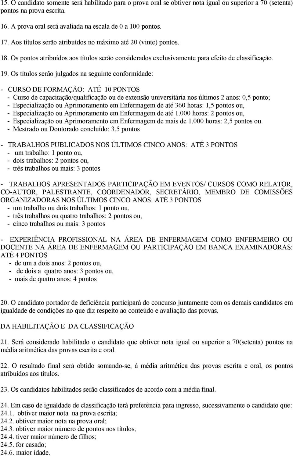 Os títulos serão julgados na seguinte conformidade: - CURSO DE FORMAÇÃO: ATÉ 10 PONTOS - Curso de capacitação/qualificação ou de extensão universitária nos últimos 2 anos: 0,5 ponto; - Especialização