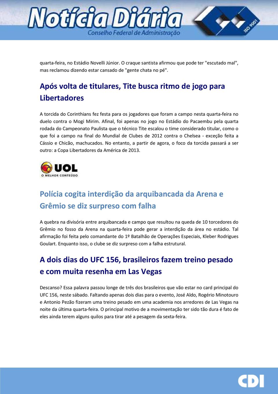 Afinal, foi apenas no jogo no Estádio do Pacaembu pela quarta rodada do Campeonato Paulista que o técnico Tite escalou o time considerado titular, como o que foi a campo na final do Mundial de Clubes