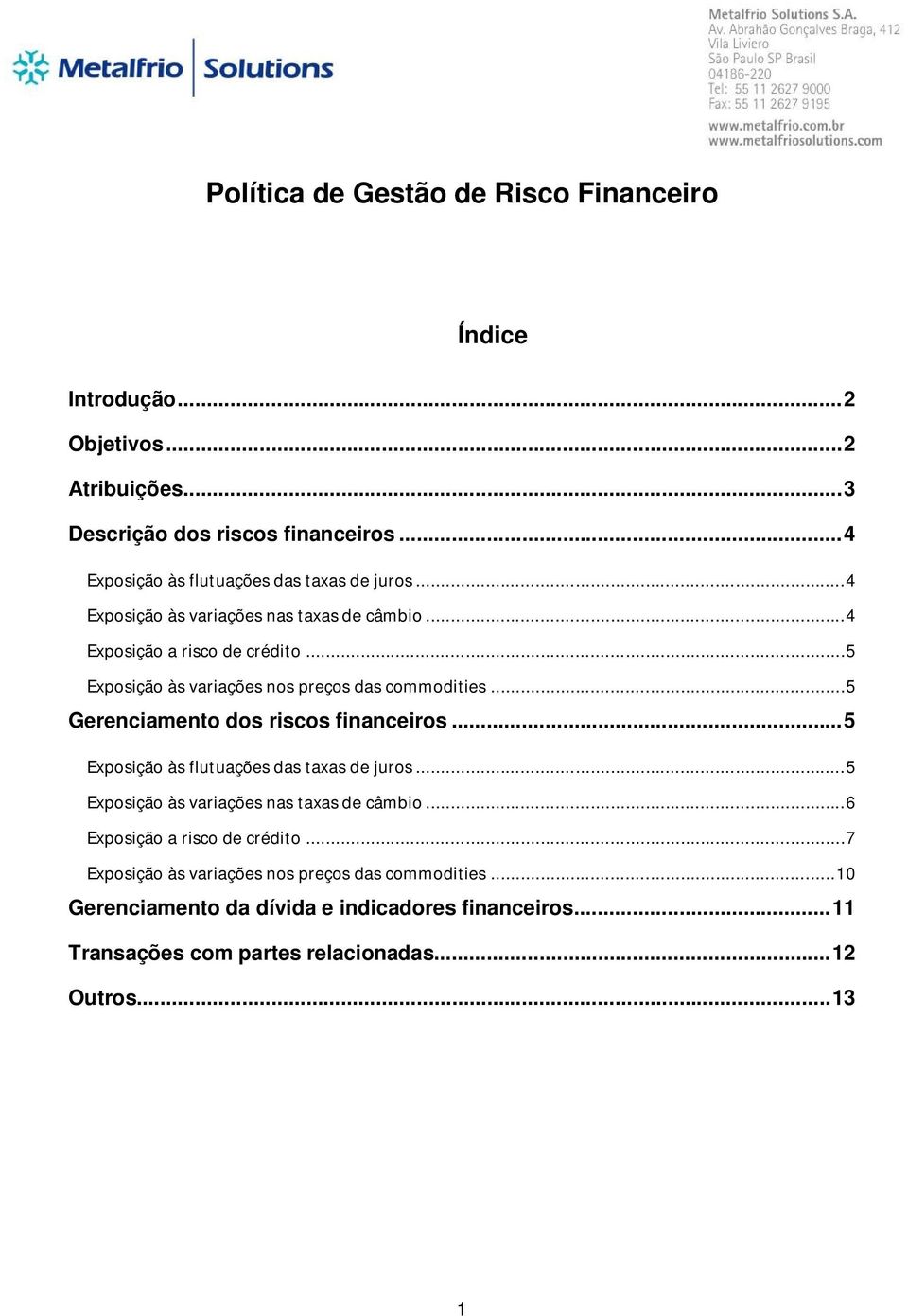 .. 5 Exposição às variações nos preços das commodities... 5 Gerenciamento dos riscos financeiros... 5 Exposição às flutuações das taxas de juros.